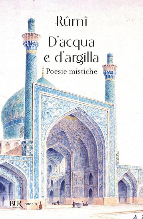 D'acqua E D'argilla. Poesie Mistiche Jalâl Al-Din Rumi Rizzoli 2024