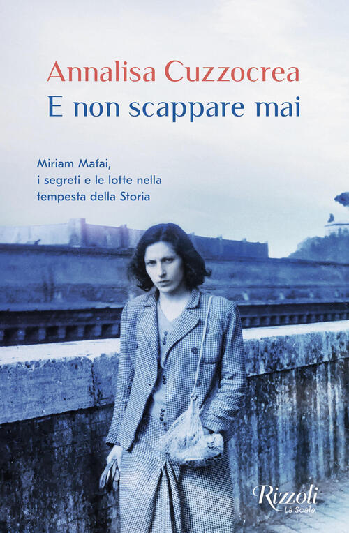 E Non Scappare Mai. Miriam Mafai, I Segreti E Le Lotte Nella Tempesta Della St