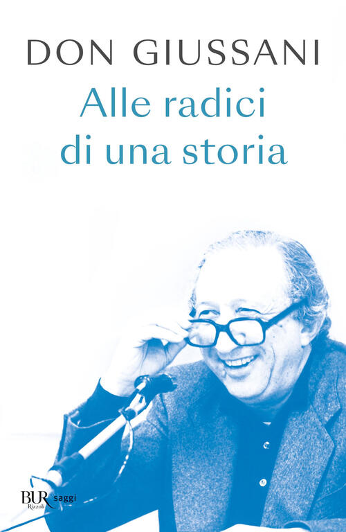 Don Giussani. Alle Radici Di Una Storia Luigi Giussani Rizzoli 2024