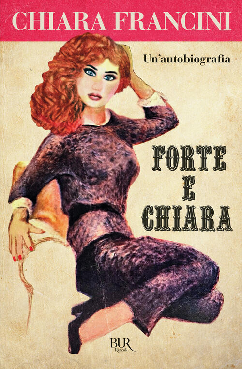 Forte E Chiara. Un'autobiografia Chiara Francini Rizzoli 2024