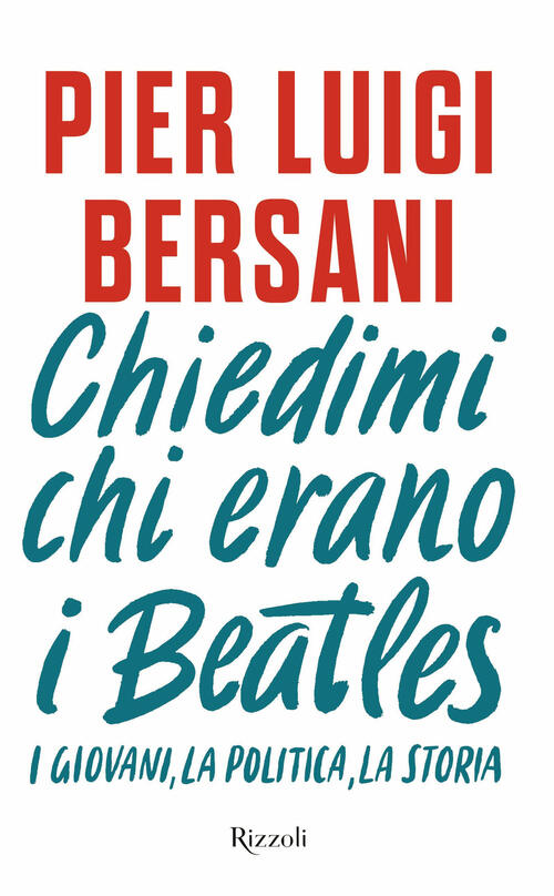 Chiedimi Chi Erano I Beatles. I Giovani, La Politica, La Storia Pier Luigi Ber