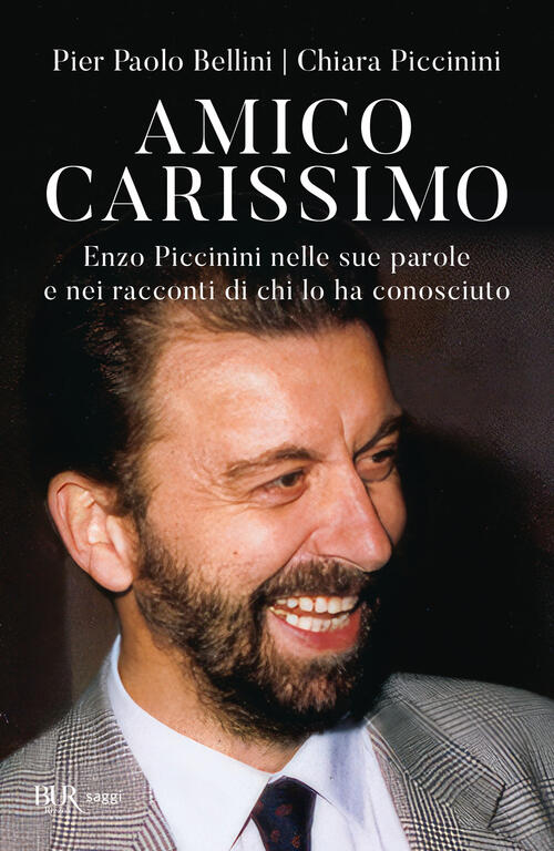 Amico Carissimo. Enzo Piccinini Nelle Sue Parole E Nei Racconti Di Chi Lo Ha C