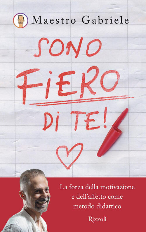 Sono Fiero Di Te. La Forza Della Motivazione E Dell'affetto Come Metodo Didatt