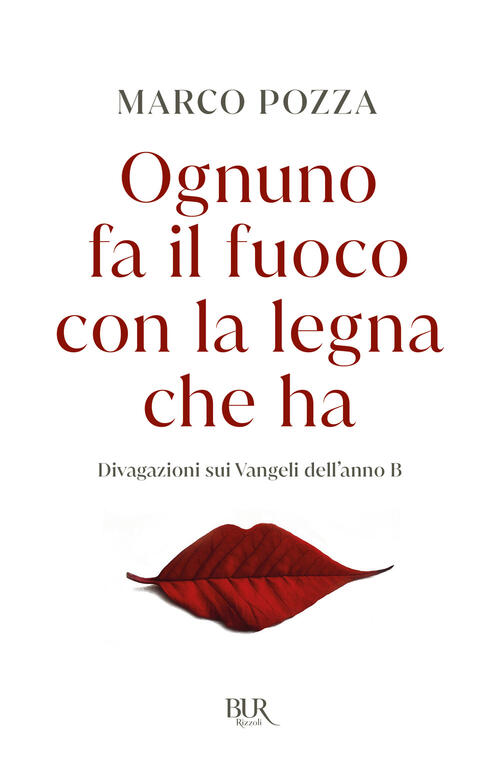 Ognuno Fa Il Fuoco Con La Legna Che Ha. Divagazioni Sui Vangeli Dell'anno B Ma