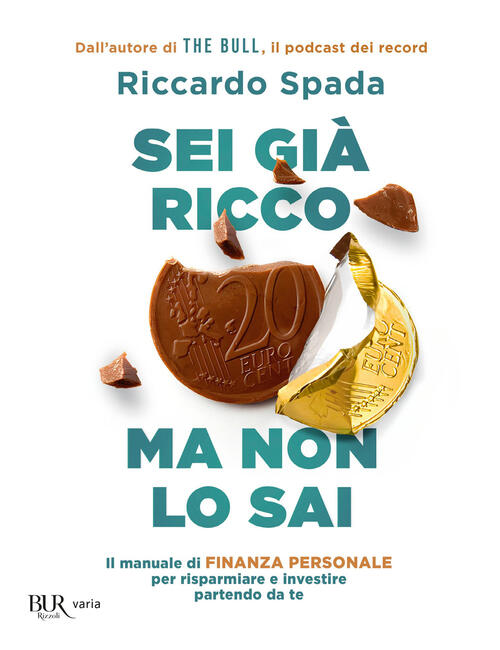 Sei Gia Ricco Ma Non Lo Sai. Il Manuale Di Finanza Personale Per Risparmiare E