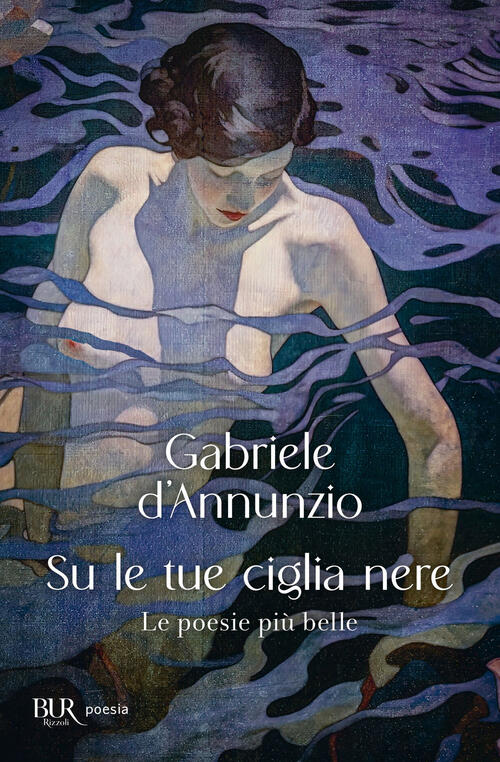 Su Le Tue Ciglia Nere. Le Poesie Piu Belle Gabriele D'annunzio Rizzoli 2024