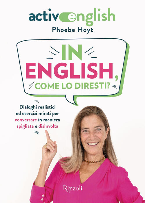 In English, Come Lo Diresti? Dialoghi Realistici Ed Esercizi Mirati Per Conver