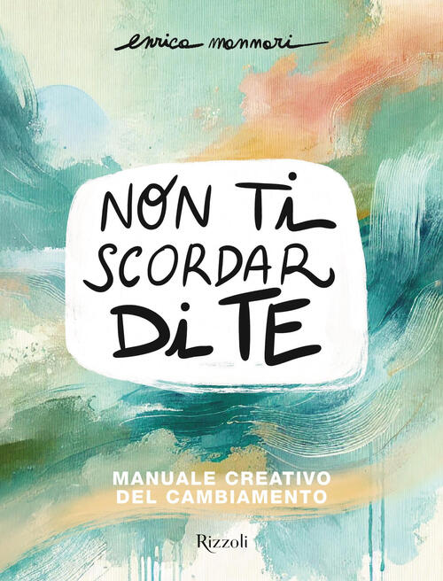 Non Ti Scordar Di Te. Manuale Creativo Del Cambiamento Enrica Mannari Rizzoli