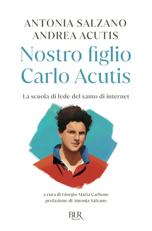 Nostro Figlio Carlo Acutis. La Scuola Di Fede Del Santo Di Internet Antonia Sa