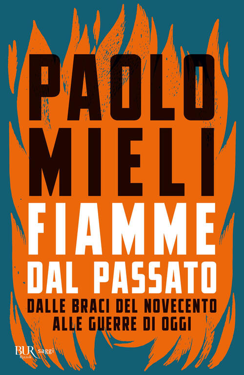 Fiamme Dal Passato. Dalle Braci Del Novecento Alle Guerre Di Oggi Paolo Mieli