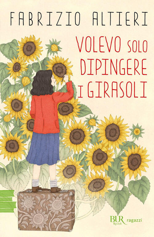 Volevo Solo Dipingere I Girasoli Fabrizio Altieri Rizzoli 2024