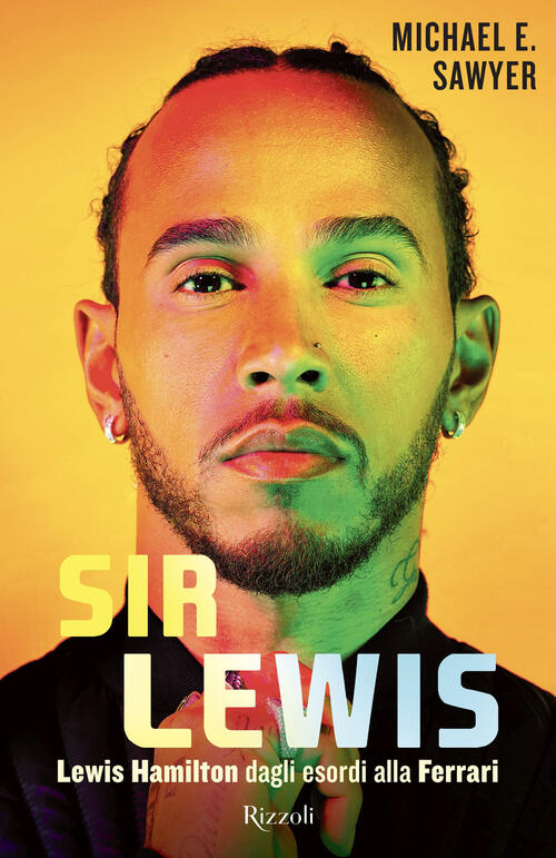 Sir Lewis. Lewis Hamilton Dagli Esordi Alla Ferrari Michael Sawyer Rizzoli 202