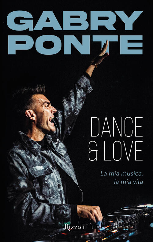 Dance & Love. La Mia Musica, La Mia Vita Gabry Ponte Rizzoli 2025