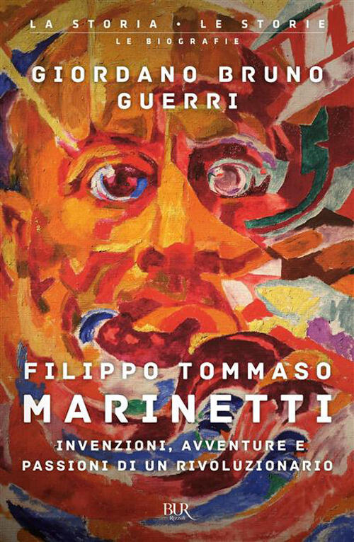 Filippo Tommaso Marinetti. Invenzioni, Avventure E Passioni Di Un Rivoluzionar