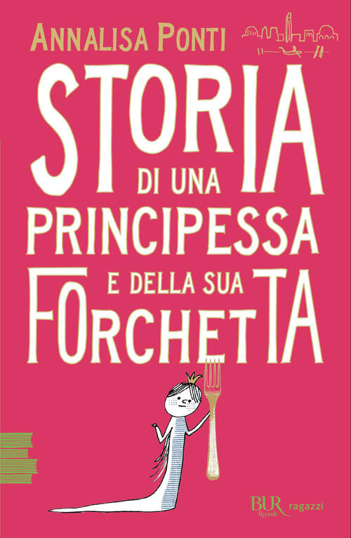 Storia Di Una Principessa E Della Sua Forchetta Annalisa Ponti Rizzoli 2026