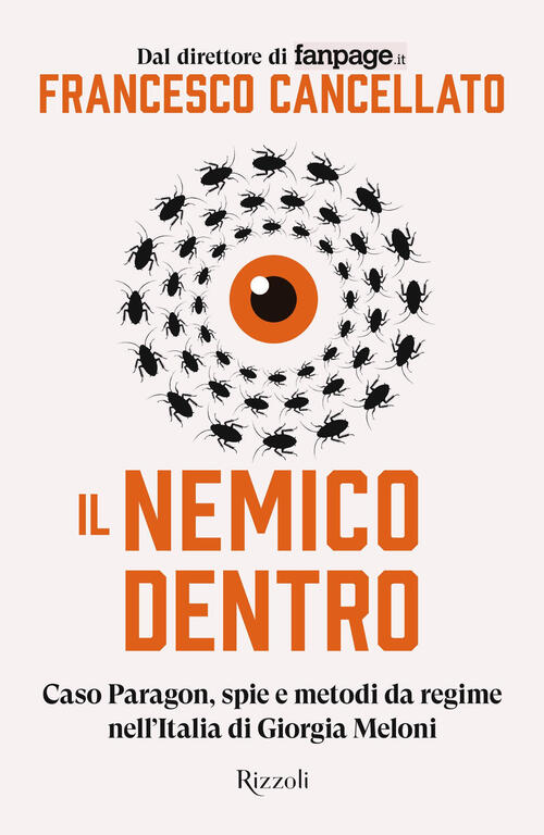 Il Nemico Dentro. Caso Paragon, Spie E Metodi Da Regime Nell'italia Di Giorgia