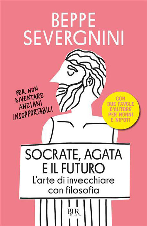 Socrate, Agata E Il Futuro. L'arte Di Invecchiare Con Filosofia Beppe Severgni
