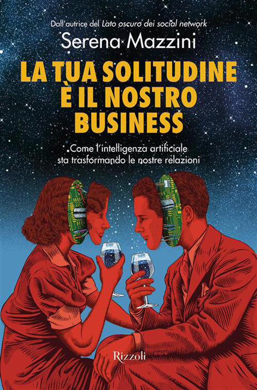 La Tua Solitudine E Il Nostro Business. Come L'intelligenza Artificiale Sta Tr