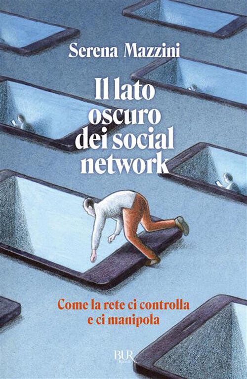 Il Lato Oscuro Dei Social Network. Come La Rete Ci Controlla E Ci Manipola Ser