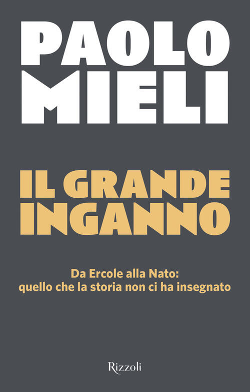 Il Grande Inganno. Da Ercole Alla Nato: Quello Che La Storia Non Ci Ha Insegna