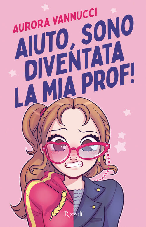Aiuto, Sono Diventata La Mia Prof! Aurora Vannucci Rizzoli 2026
