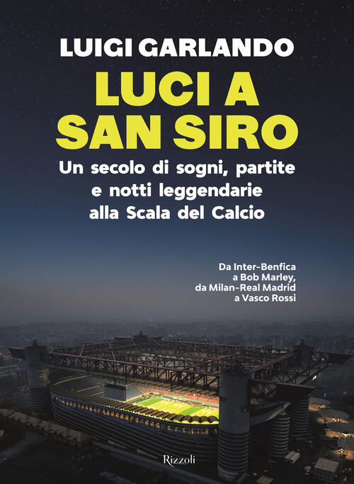 Luci A San Siro. Un Secolo Di Sogni, Partite E Notti Leggendarie Alla Scala De