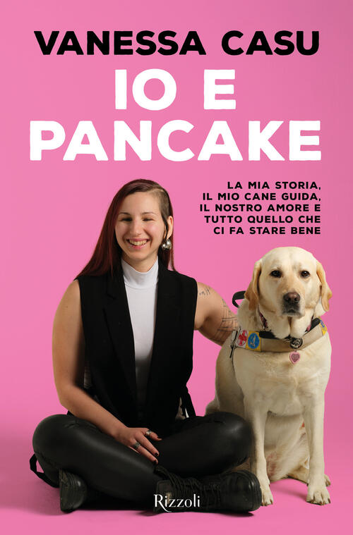 Io E Pancake. La Mia Storia, Il Mio Cane Guida, Il Nostro Amore E Tutto Quello