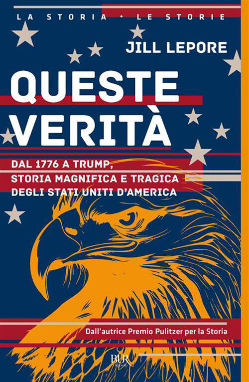 Queste Verita. Dal 1776 A Trump, Storia Magnifica E Tragica Degli Stati Uniti