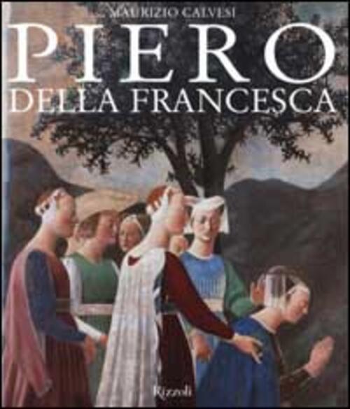 Piero Della Francesca Maurizio Calvesi Rizzoli 2001