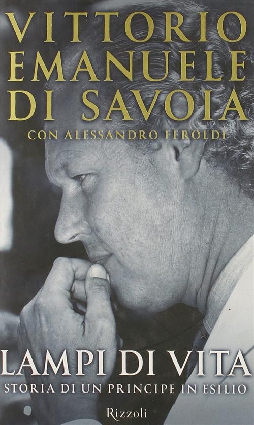 Lampi Di Vita. Storia Di Un Principe In Esilio Vittorio Emanuele Savoia, Aless