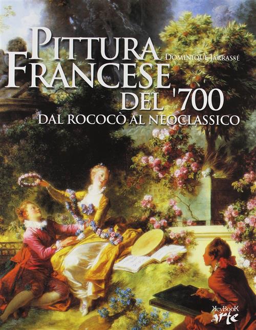 La Pittura Francese Del 700 Nel Xviii Secolo. Dal Rococo Al Neoclassico Domini