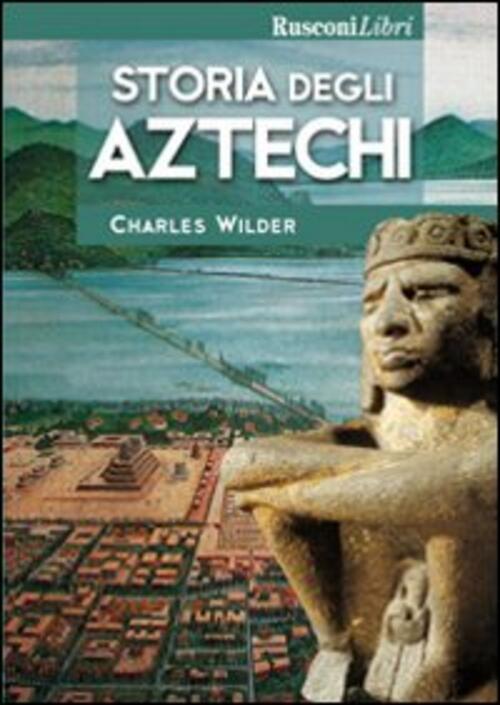 Storia Degli Aztechi Charles Wilder Rusconi Libri 2004