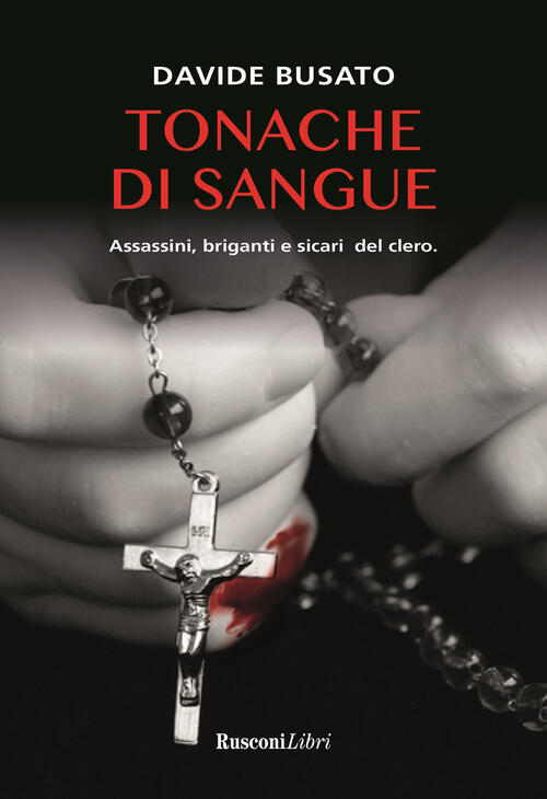 Tonache Di Sangue. Assassini, Briganti E Sicari Del Clero Davide Busato Ruscon