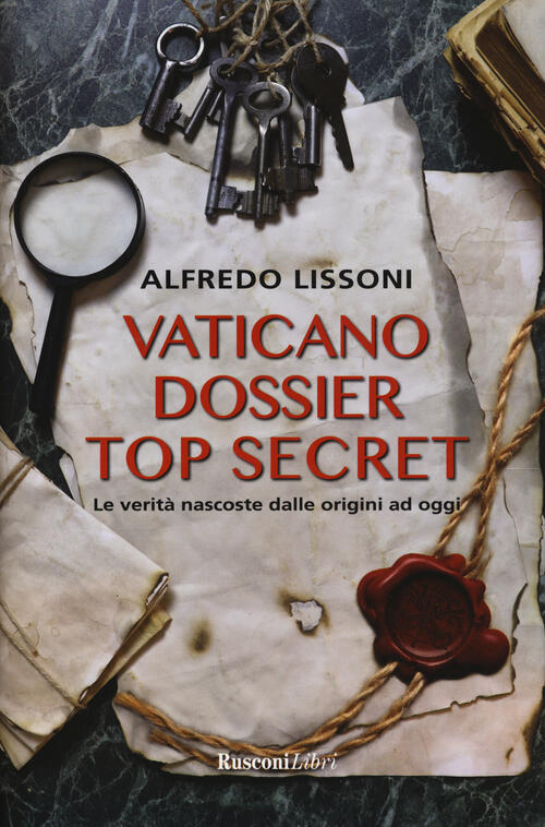 Vaticano Dossier Top Secret. Le Verita Nascoste Dalle Origini Ad Oggi Alfredo