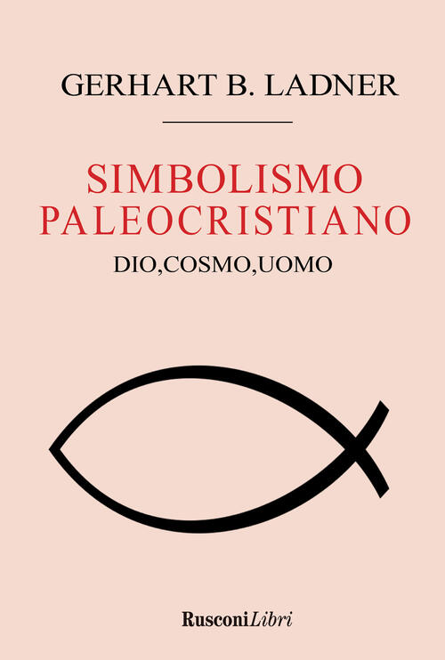 Il Simbolismo Paleocristiano. Dio, Cosmo, Uomo Gerhart B. Ladner Rusconi Libri