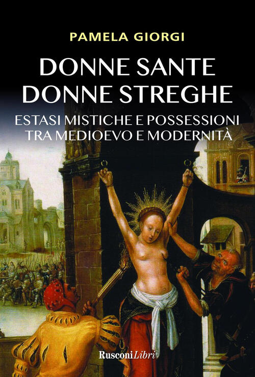 Donne Sante Donne Streghe. Estasi Mistiche E Possessioni Tra Medioevo E Modern