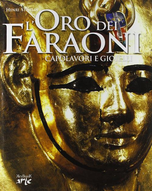 L' Oro Dei Faraoni. Capolavori E Gioielli Henri Stierlin Rusconi Libri 2004