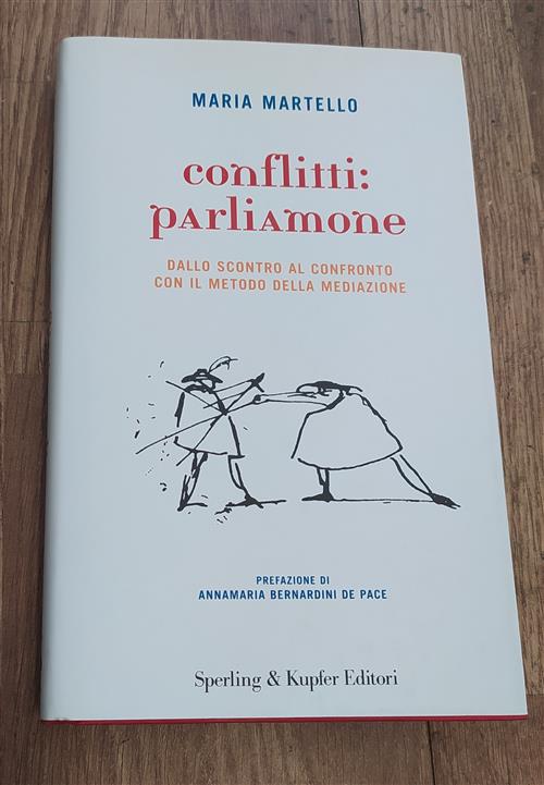 Conflitti: Parliamone. Dallo Scontro Al Confronto Con Il Metodo Della Mediazione