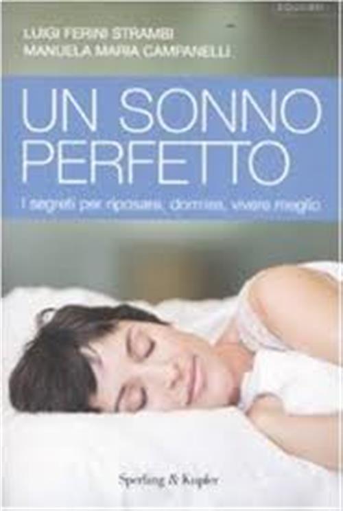 Un Sonno Perfetto. I Segreti Per Riposare, Dormire, Vivere Meglio Luigi Ferini