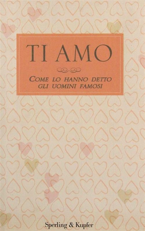Ti Amo. Come Lo Hanno Detto Gli Uomini Famosi Sperling & Kupfer 2009