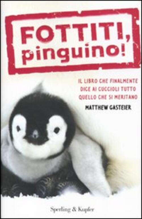 Fottiti, Pinguino! Il Libro Che Finalmente Dice Ai Cuccioli Tutto Quello Che Si Meritano