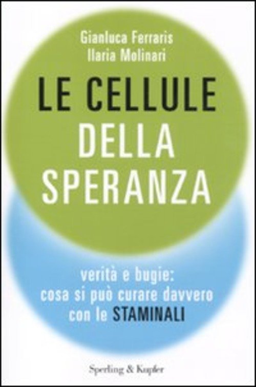 Le Cellule Della Speranza. Verita E Bugie: Cosa Si Puo Curare Davvero Con Le Staminali