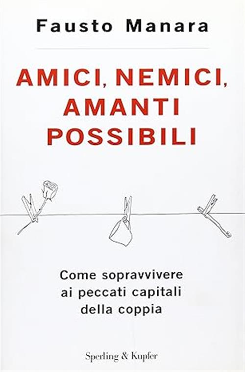 Amici, Nemici, Amanti Possibili. Come Sopravvivere Ai Peccati Capitali Della C