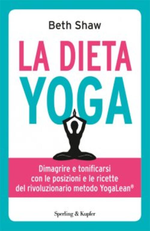 La Dieta Yoga. Dimagrire E Tonificarsi Con Le Posizioni E Ricette Del Rivoluzi