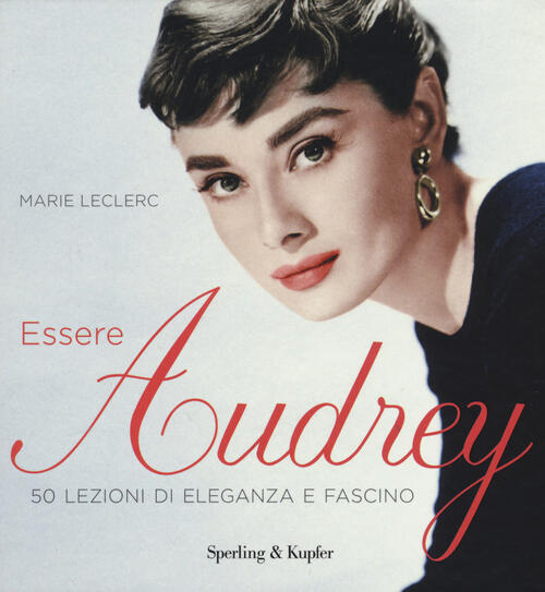 Essere Audrey. 50 Lezioni Di Eleganza E Fascino Marie Leclerc Sperling & Kupfe