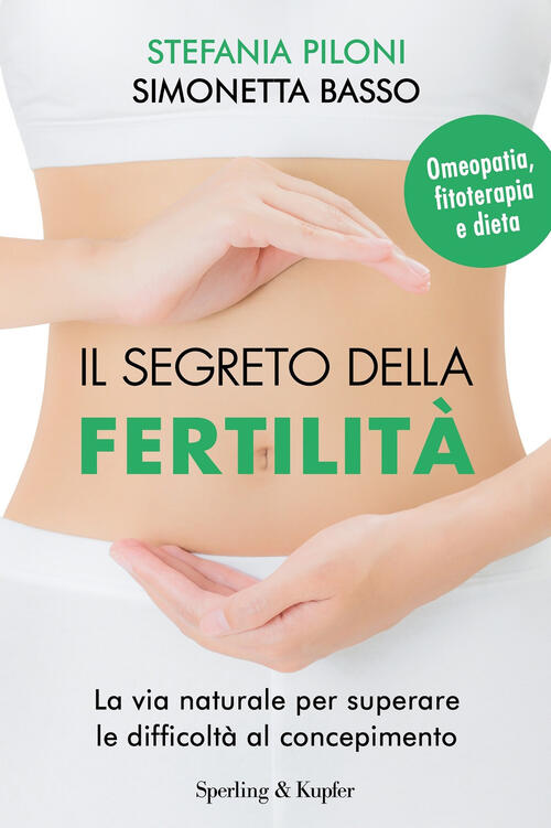 Il Segreto Della Fertilita. La Via Naturale Per Superare Le Difficolta Al Concepimento