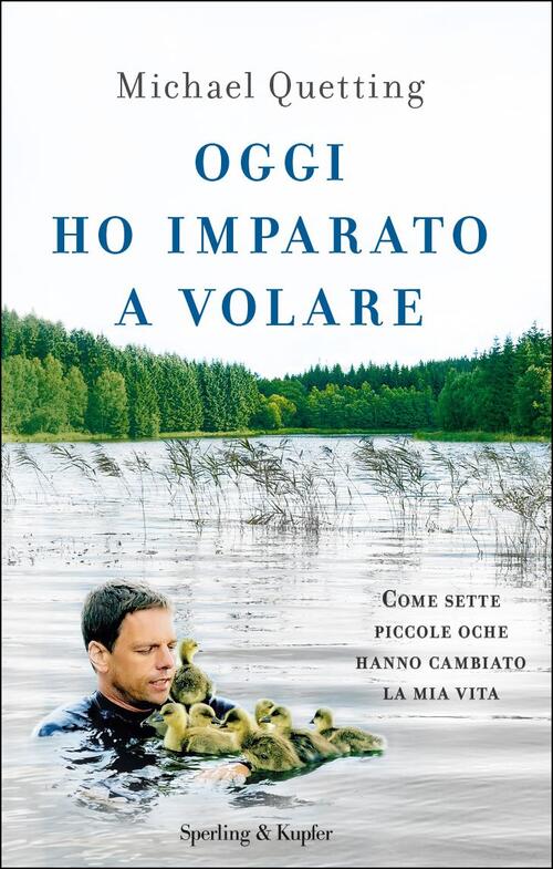Oggi Ho Imparato A Volare. Come Sette Piccole Oche Hanno Cambiato La Mia Vita