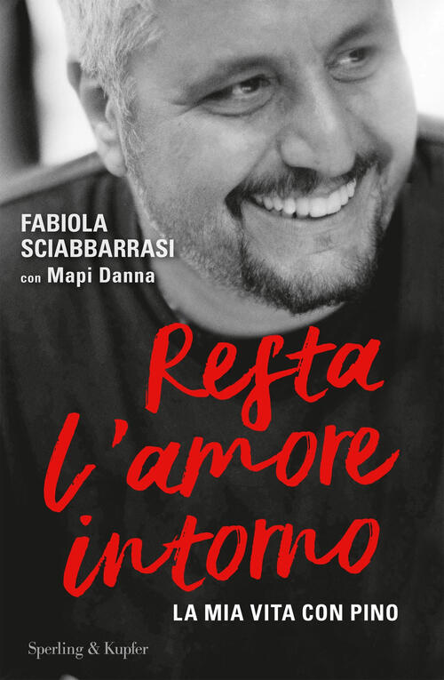 Resta L'amore Intorno. La Mia Vita Con Pino Fabiola Sciabbarrasi Sperling & Ku