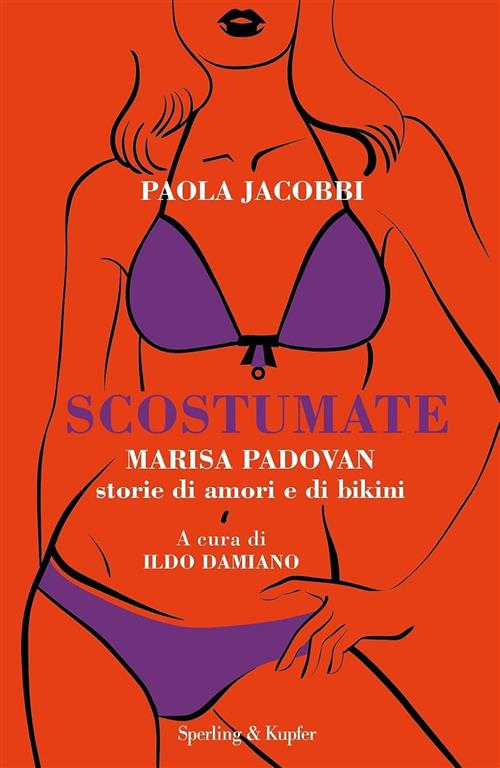 Scostumate. Marisa Padovan. Storie Di Amori E Di Bikini Paola Jacobbi Sperling