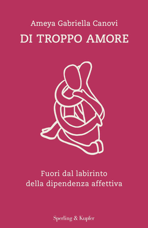 Di Troppo Amore. Fuori Dal Labirinto Della Dipendenza Affettiva Ameya Gabriell